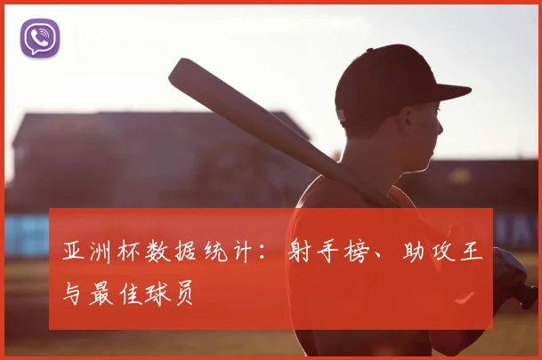 亚洲杯数据统计：射手榜、助攻王与最佳球员