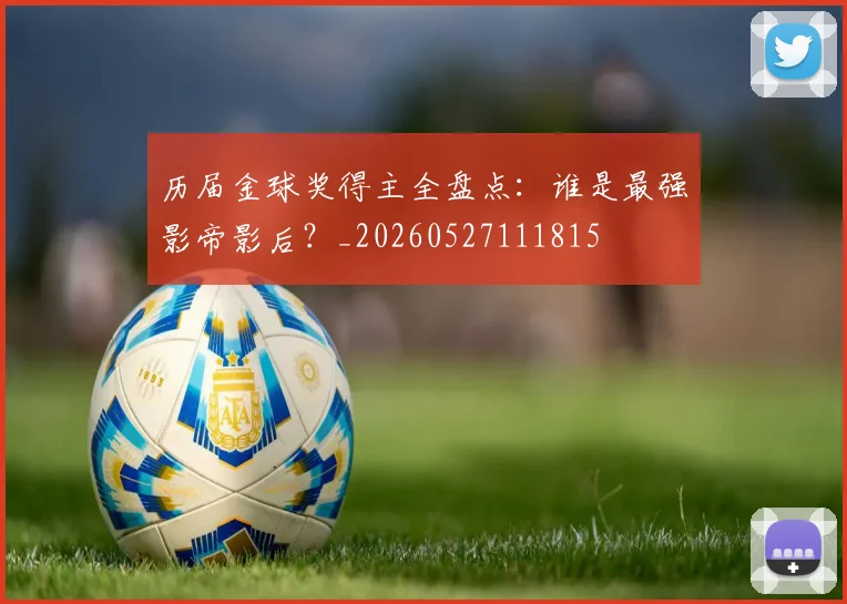 历届金球奖得主全盘点:谁是最强影帝影后?_20260527111815